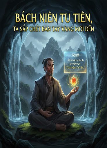 Bách Niên Tu Tiên, Ta Sắp Chết Bàn Tay Vàng Mới Đến (Dịch)