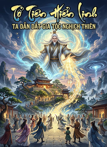 Tổ Tiên Hiển Linh: Ta Dẫn Dắt Gia Tộc Nghịch Thiên (Dịch)